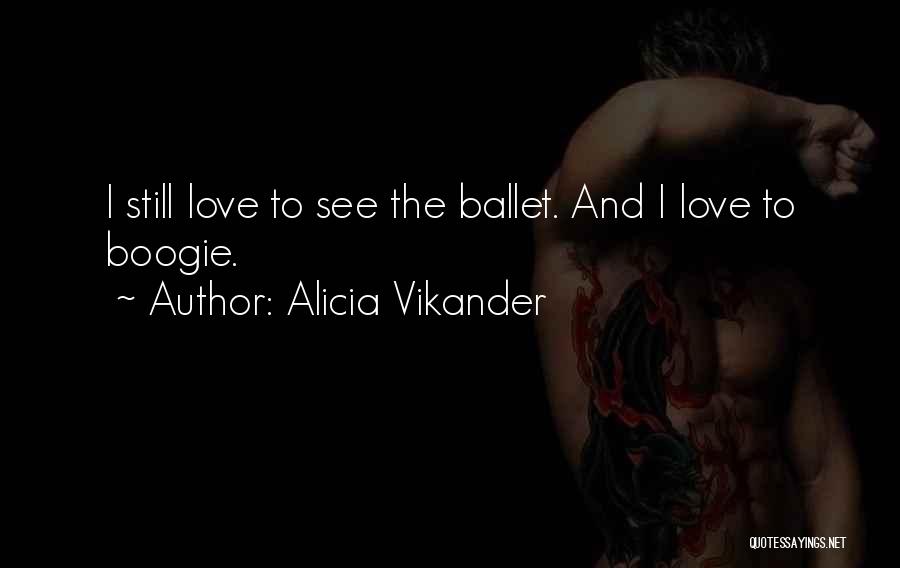 Alicia Vikander Quotes: I Still Love To See The Ballet. And I Love To Boogie.