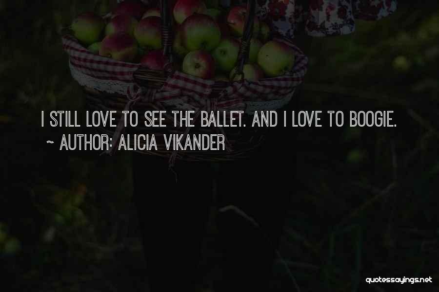 Alicia Vikander Quotes: I Still Love To See The Ballet. And I Love To Boogie.