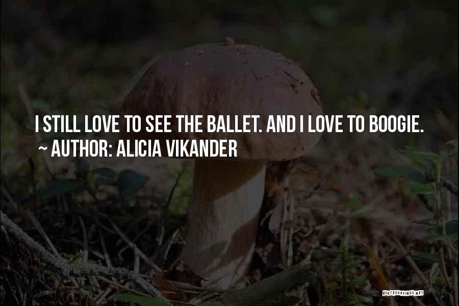 Alicia Vikander Quotes: I Still Love To See The Ballet. And I Love To Boogie.