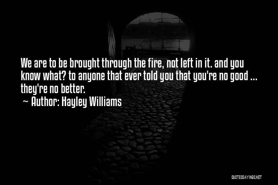 Hayley Williams Quotes: We Are To Be Brought Through The Fire, Not Left In It. And You Know What? To Anyone That Ever