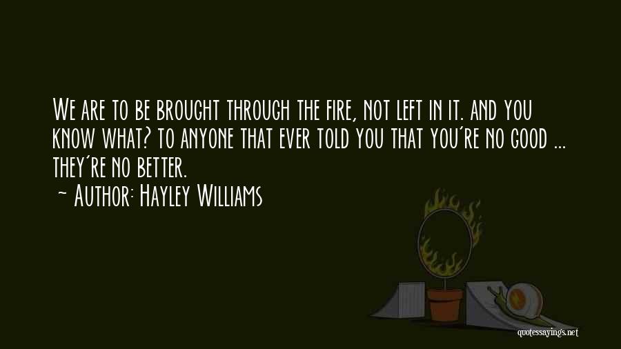 Hayley Williams Quotes: We Are To Be Brought Through The Fire, Not Left In It. And You Know What? To Anyone That Ever