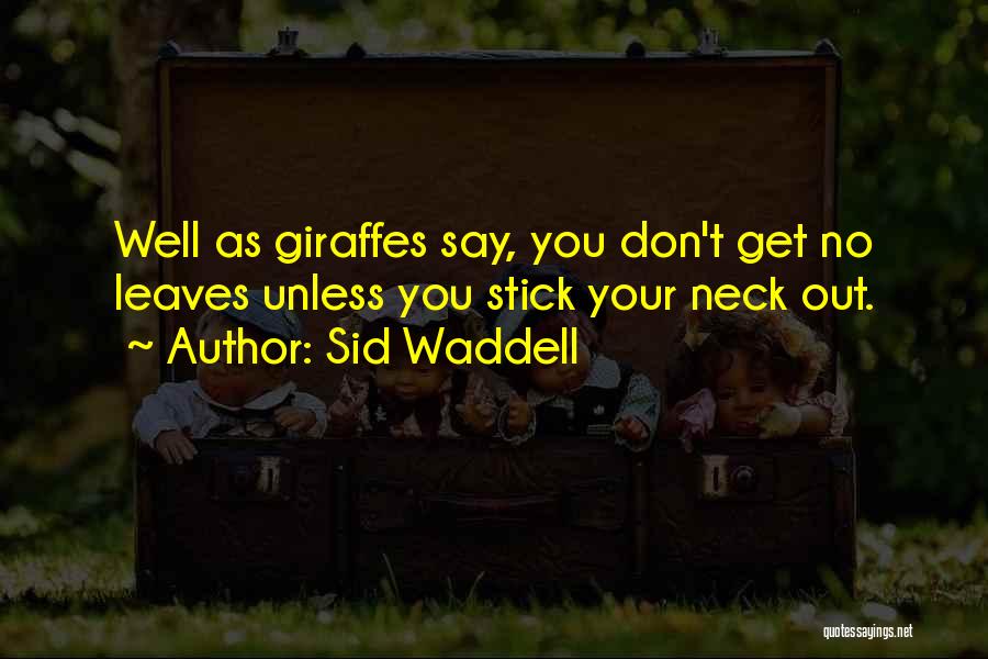 Sid Waddell Quotes: Well As Giraffes Say, You Don't Get No Leaves Unless You Stick Your Neck Out.