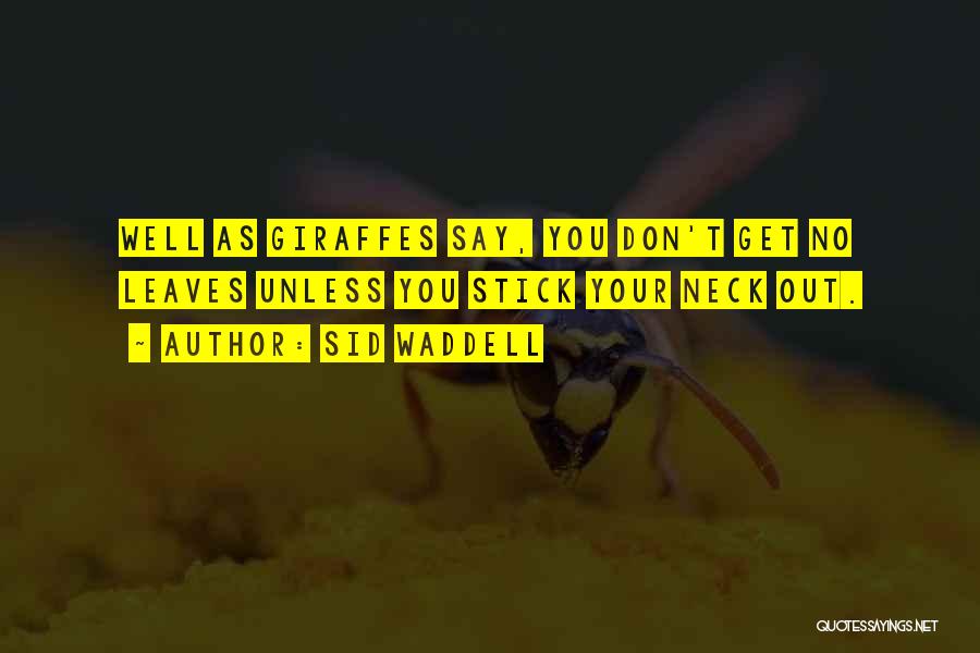 Sid Waddell Quotes: Well As Giraffes Say, You Don't Get No Leaves Unless You Stick Your Neck Out.