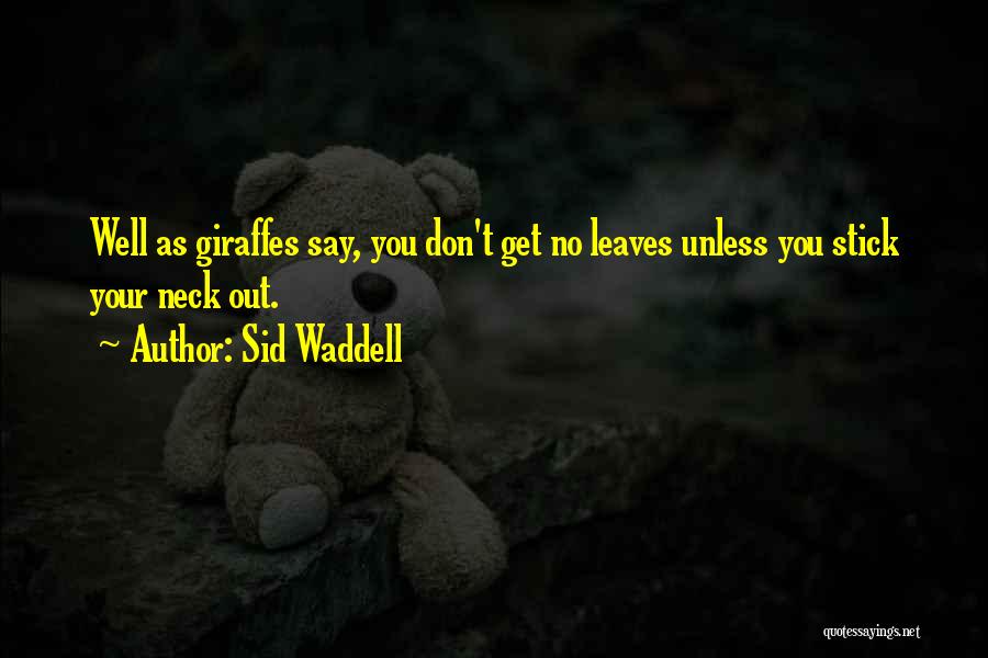 Sid Waddell Quotes: Well As Giraffes Say, You Don't Get No Leaves Unless You Stick Your Neck Out.