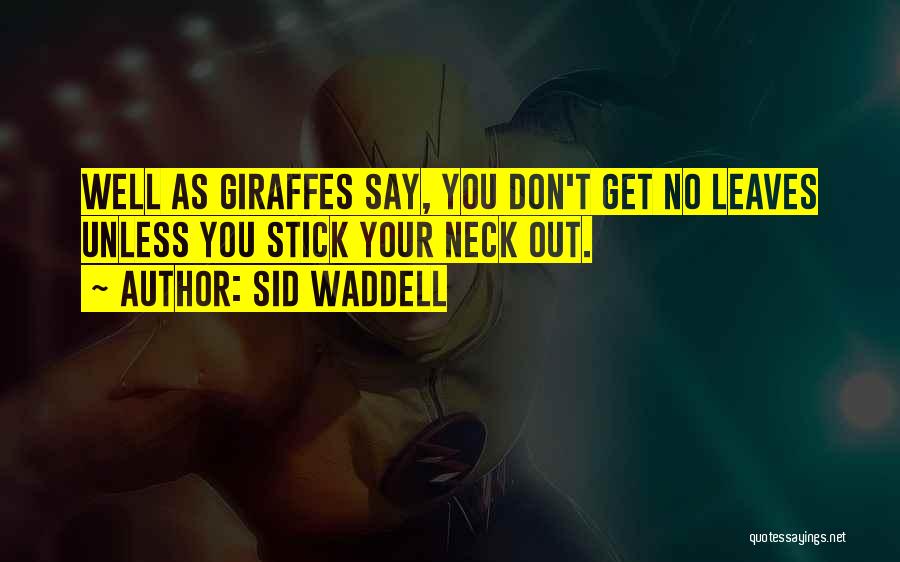 Sid Waddell Quotes: Well As Giraffes Say, You Don't Get No Leaves Unless You Stick Your Neck Out.