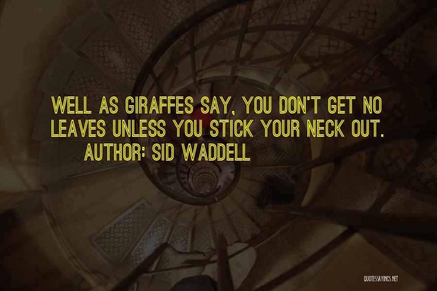 Sid Waddell Quotes: Well As Giraffes Say, You Don't Get No Leaves Unless You Stick Your Neck Out.