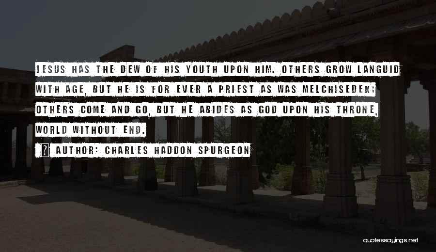 Charles Haddon Spurgeon Quotes: Jesus Has The Dew Of His Youth Upon Him. Others Grow Languid With Age, But He Is For Ever A