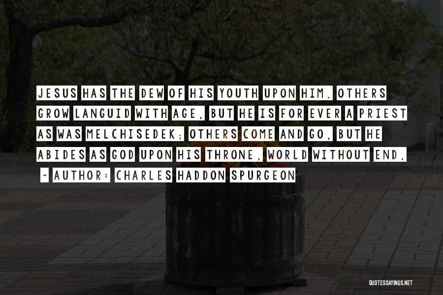 Charles Haddon Spurgeon Quotes: Jesus Has The Dew Of His Youth Upon Him. Others Grow Languid With Age, But He Is For Ever A