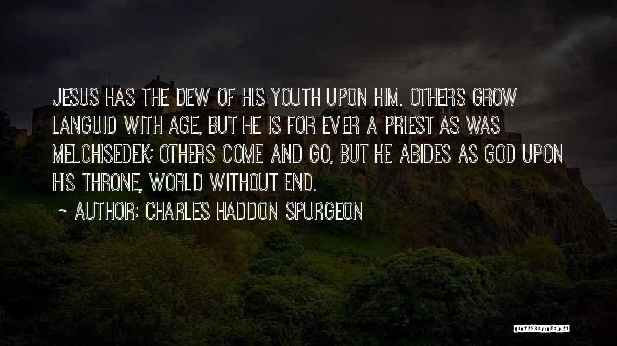Charles Haddon Spurgeon Quotes: Jesus Has The Dew Of His Youth Upon Him. Others Grow Languid With Age, But He Is For Ever A