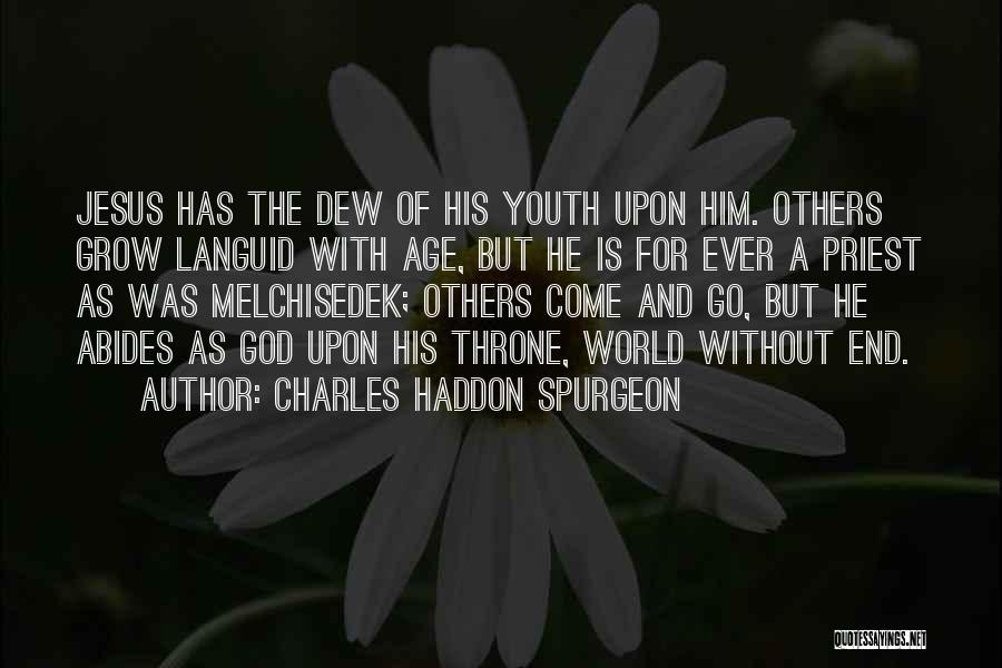 Charles Haddon Spurgeon Quotes: Jesus Has The Dew Of His Youth Upon Him. Others Grow Languid With Age, But He Is For Ever A