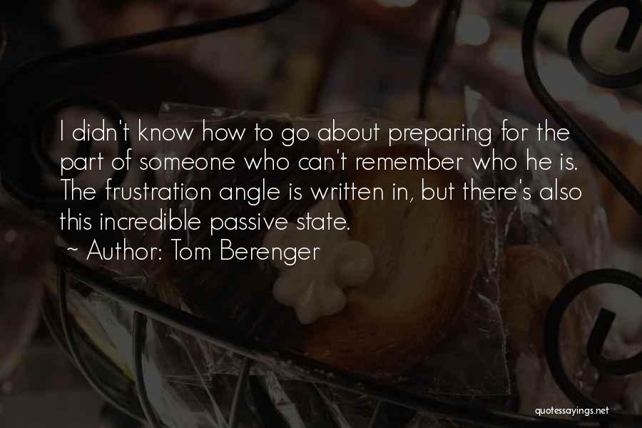 Tom Berenger Quotes: I Didn't Know How To Go About Preparing For The Part Of Someone Who Can't Remember Who He Is. The