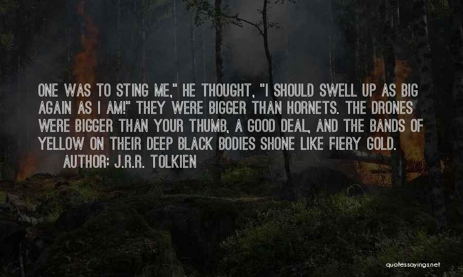 J.R.R. Tolkien Quotes: One Was To Sting Me, He Thought, I Should Swell Up As Big Again As I Am! They Were Bigger