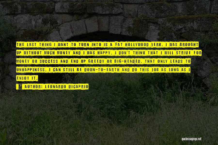 Leonardo DiCaprio Quotes: The Last Thing I Want To Turn Into Is A Fat Hollywood Jerk. I Was Brought Up Without Much Money