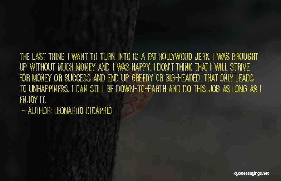 Leonardo DiCaprio Quotes: The Last Thing I Want To Turn Into Is A Fat Hollywood Jerk. I Was Brought Up Without Much Money