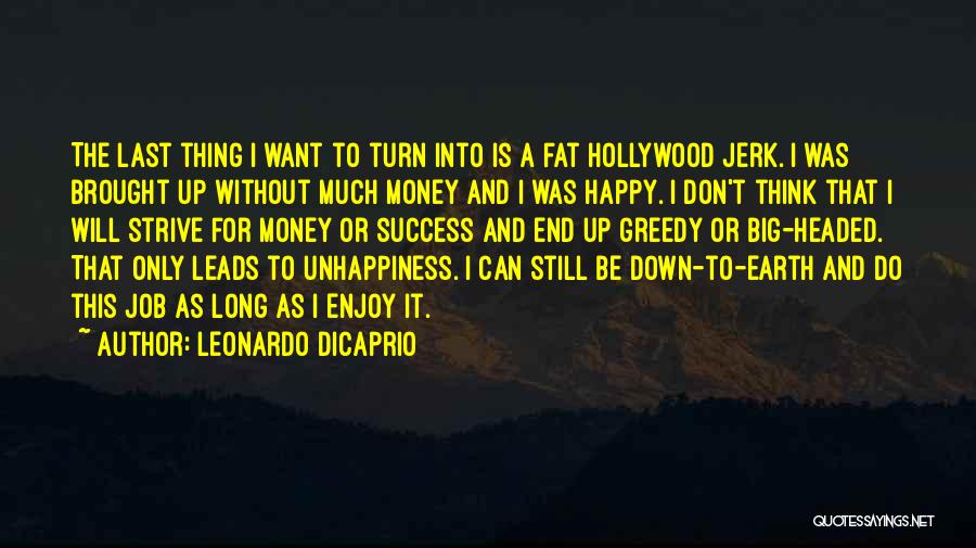 Leonardo DiCaprio Quotes: The Last Thing I Want To Turn Into Is A Fat Hollywood Jerk. I Was Brought Up Without Much Money