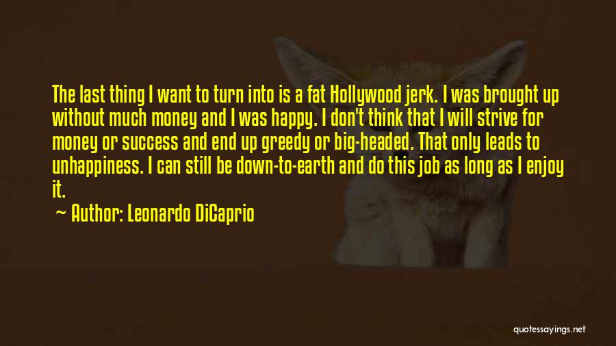 Leonardo DiCaprio Quotes: The Last Thing I Want To Turn Into Is A Fat Hollywood Jerk. I Was Brought Up Without Much Money