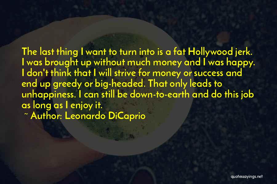 Leonardo DiCaprio Quotes: The Last Thing I Want To Turn Into Is A Fat Hollywood Jerk. I Was Brought Up Without Much Money