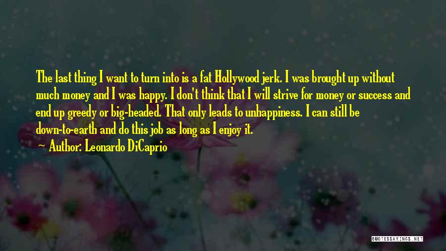 Leonardo DiCaprio Quotes: The Last Thing I Want To Turn Into Is A Fat Hollywood Jerk. I Was Brought Up Without Much Money