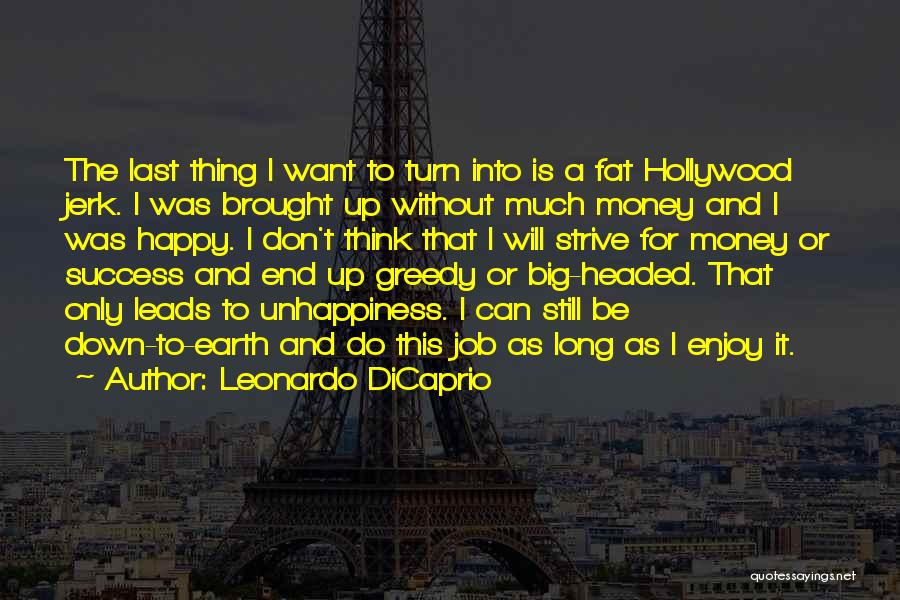 Leonardo DiCaprio Quotes: The Last Thing I Want To Turn Into Is A Fat Hollywood Jerk. I Was Brought Up Without Much Money