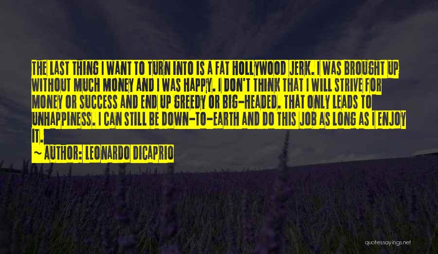 Leonardo DiCaprio Quotes: The Last Thing I Want To Turn Into Is A Fat Hollywood Jerk. I Was Brought Up Without Much Money