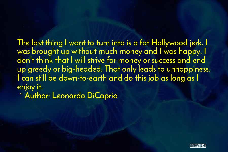 Leonardo DiCaprio Quotes: The Last Thing I Want To Turn Into Is A Fat Hollywood Jerk. I Was Brought Up Without Much Money