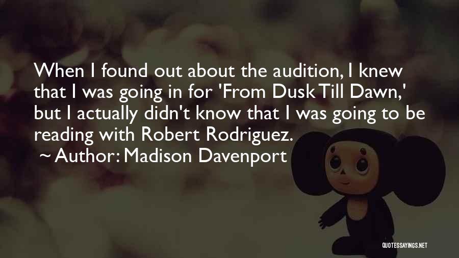 Madison Davenport Quotes: When I Found Out About The Audition, I Knew That I Was Going In For 'from Dusk Till Dawn,' But