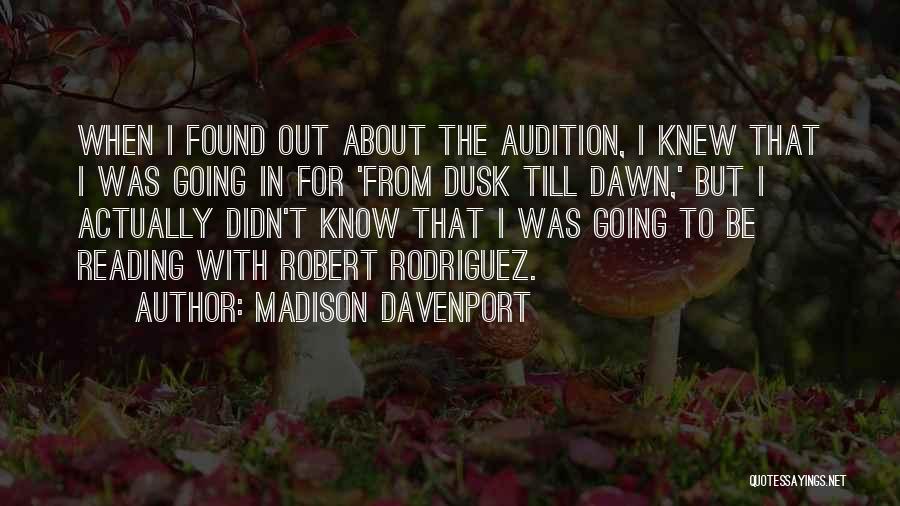 Madison Davenport Quotes: When I Found Out About The Audition, I Knew That I Was Going In For 'from Dusk Till Dawn,' But