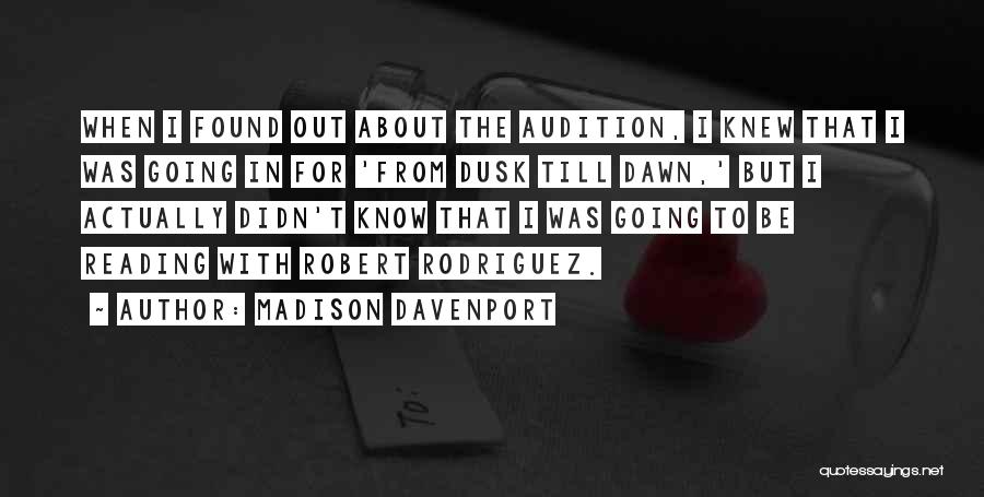 Madison Davenport Quotes: When I Found Out About The Audition, I Knew That I Was Going In For 'from Dusk Till Dawn,' But
