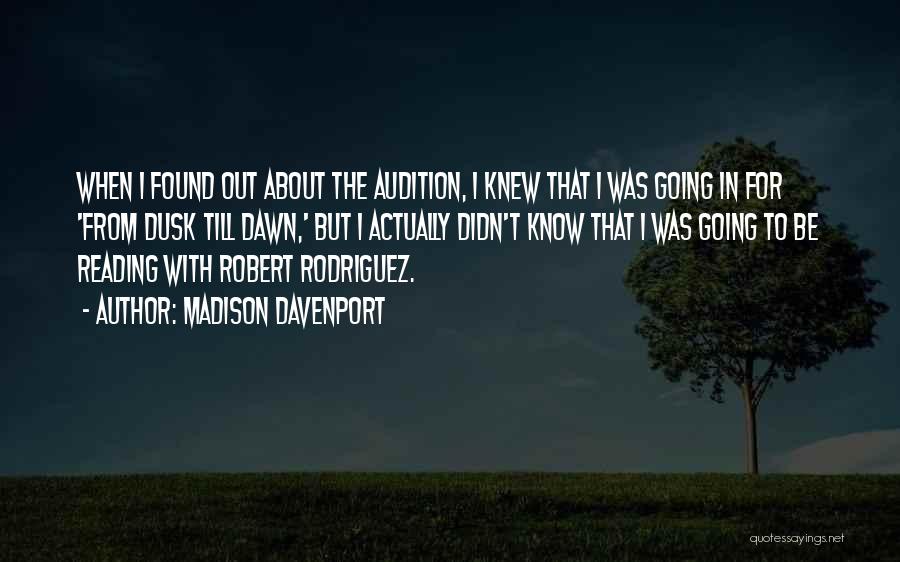 Madison Davenport Quotes: When I Found Out About The Audition, I Knew That I Was Going In For 'from Dusk Till Dawn,' But