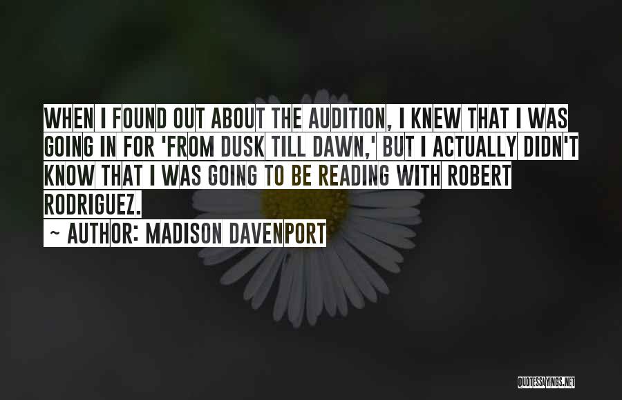 Madison Davenport Quotes: When I Found Out About The Audition, I Knew That I Was Going In For 'from Dusk Till Dawn,' But