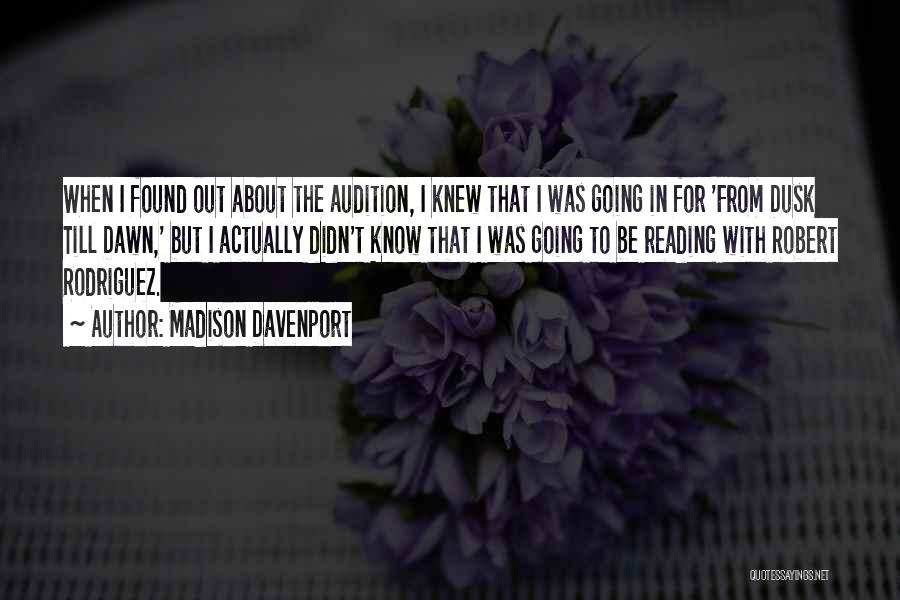 Madison Davenport Quotes: When I Found Out About The Audition, I Knew That I Was Going In For 'from Dusk Till Dawn,' But