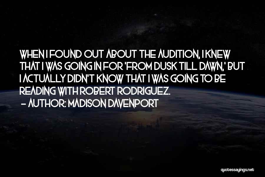 Madison Davenport Quotes: When I Found Out About The Audition, I Knew That I Was Going In For 'from Dusk Till Dawn,' But