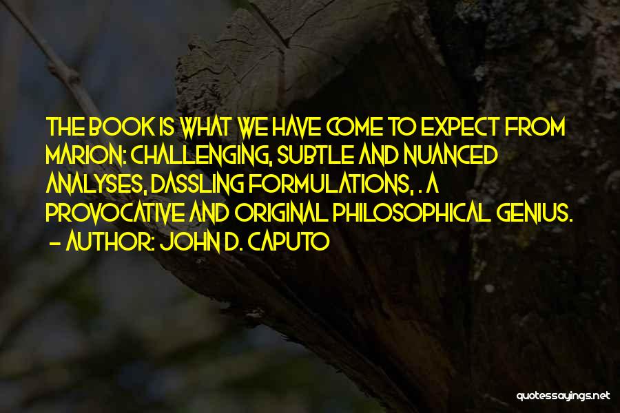 John D. Caputo Quotes: The Book Is What We Have Come To Expect From Marion: Challenging, Subtle And Nuanced Analyses, Dassling Formulations, . A