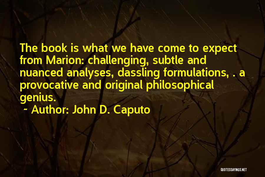 John D. Caputo Quotes: The Book Is What We Have Come To Expect From Marion: Challenging, Subtle And Nuanced Analyses, Dassling Formulations, . A