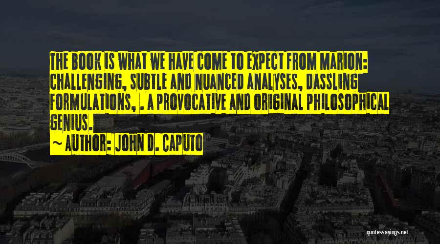 John D. Caputo Quotes: The Book Is What We Have Come To Expect From Marion: Challenging, Subtle And Nuanced Analyses, Dassling Formulations, . A