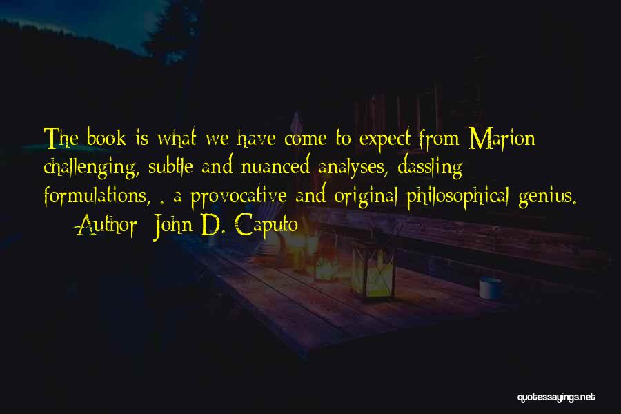 John D. Caputo Quotes: The Book Is What We Have Come To Expect From Marion: Challenging, Subtle And Nuanced Analyses, Dassling Formulations, . A