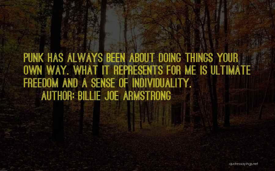 Billie Joe Armstrong Quotes: Punk Has Always Been About Doing Things Your Own Way. What It Represents For Me Is Ultimate Freedom And A