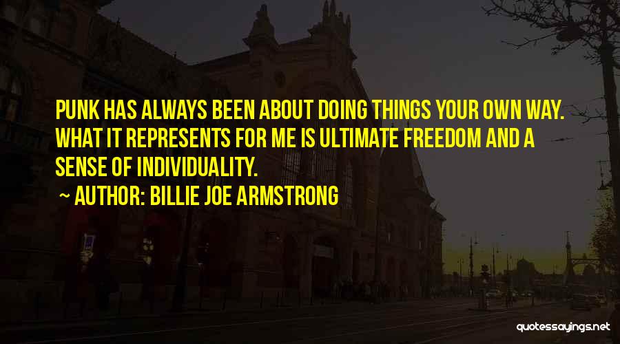 Billie Joe Armstrong Quotes: Punk Has Always Been About Doing Things Your Own Way. What It Represents For Me Is Ultimate Freedom And A