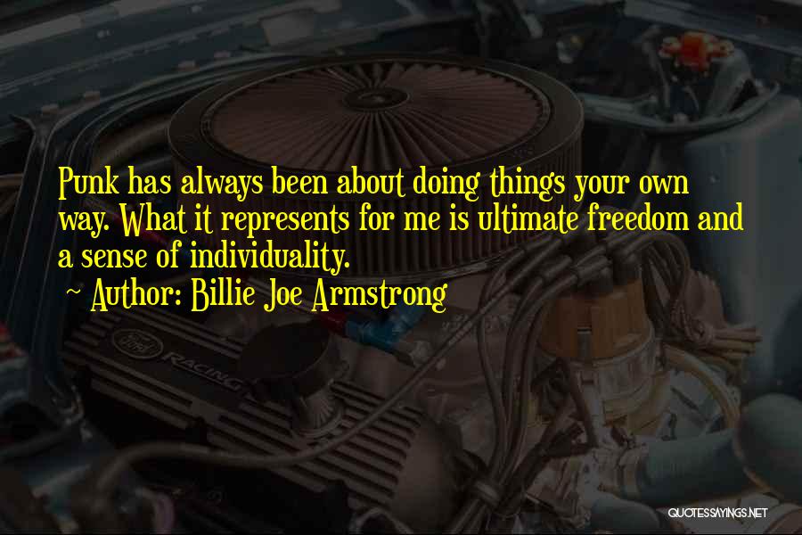 Billie Joe Armstrong Quotes: Punk Has Always Been About Doing Things Your Own Way. What It Represents For Me Is Ultimate Freedom And A