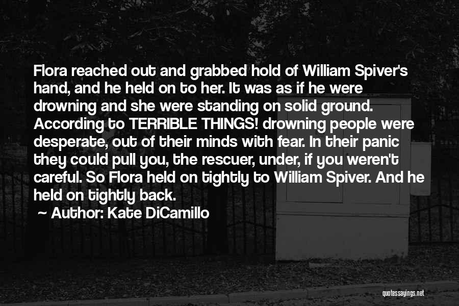 Kate DiCamillo Quotes: Flora Reached Out And Grabbed Hold Of William Spiver's Hand, And He Held On To Her. It Was As If