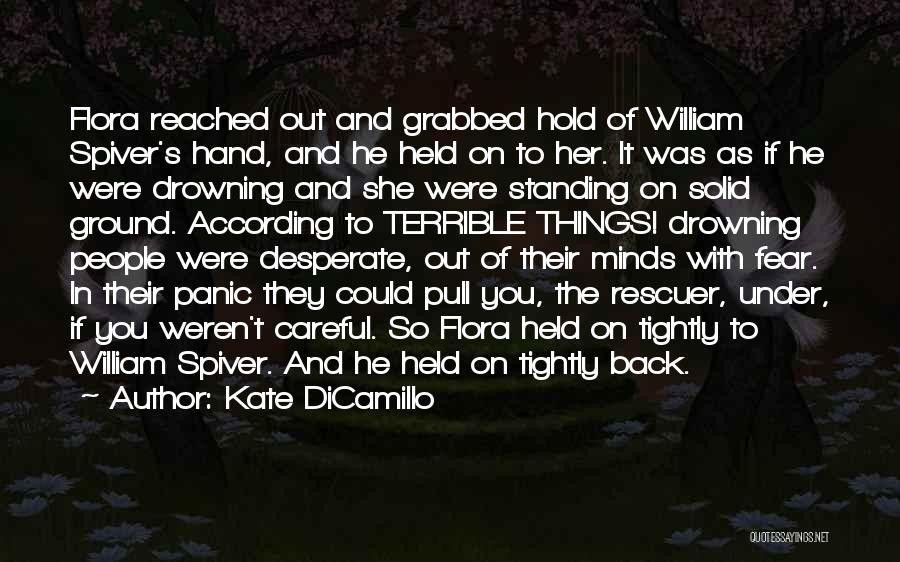 Kate DiCamillo Quotes: Flora Reached Out And Grabbed Hold Of William Spiver's Hand, And He Held On To Her. It Was As If