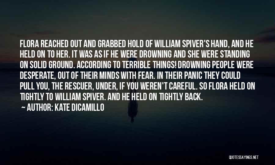 Kate DiCamillo Quotes: Flora Reached Out And Grabbed Hold Of William Spiver's Hand, And He Held On To Her. It Was As If