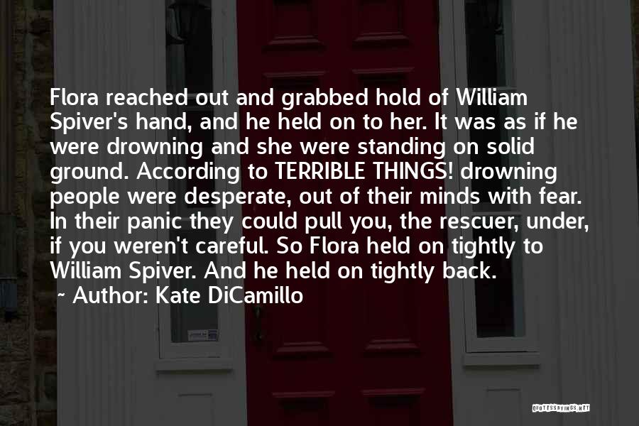 Kate DiCamillo Quotes: Flora Reached Out And Grabbed Hold Of William Spiver's Hand, And He Held On To Her. It Was As If