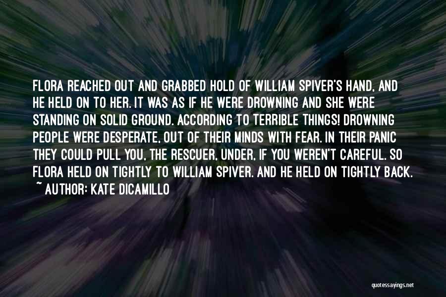 Kate DiCamillo Quotes: Flora Reached Out And Grabbed Hold Of William Spiver's Hand, And He Held On To Her. It Was As If