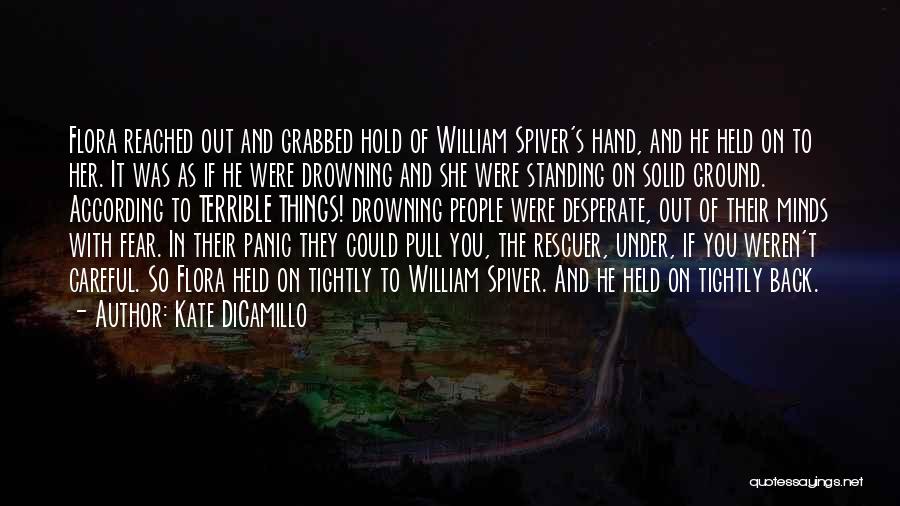 Kate DiCamillo Quotes: Flora Reached Out And Grabbed Hold Of William Spiver's Hand, And He Held On To Her. It Was As If