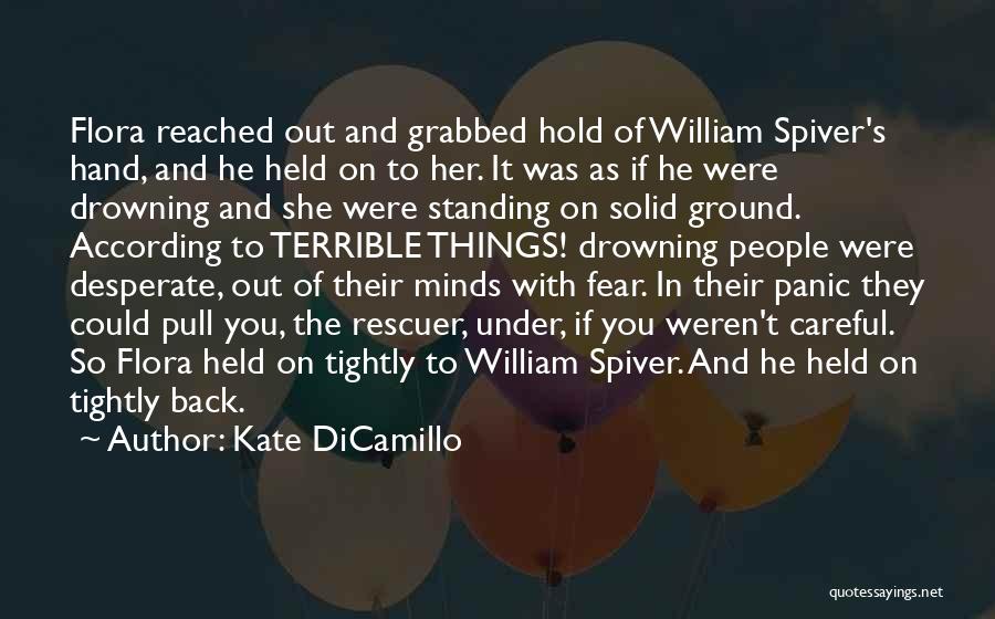 Kate DiCamillo Quotes: Flora Reached Out And Grabbed Hold Of William Spiver's Hand, And He Held On To Her. It Was As If