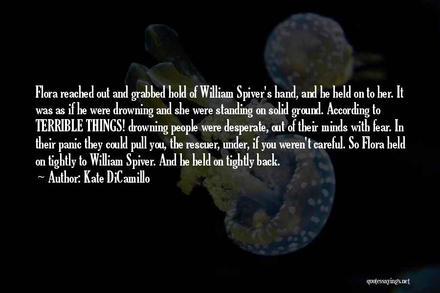 Kate DiCamillo Quotes: Flora Reached Out And Grabbed Hold Of William Spiver's Hand, And He Held On To Her. It Was As If