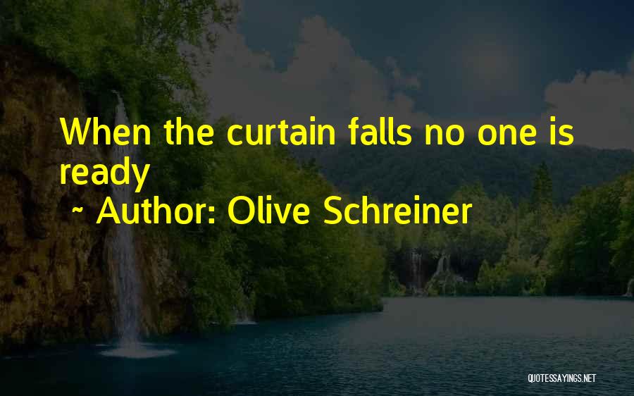 Olive Schreiner Quotes: When The Curtain Falls No One Is Ready