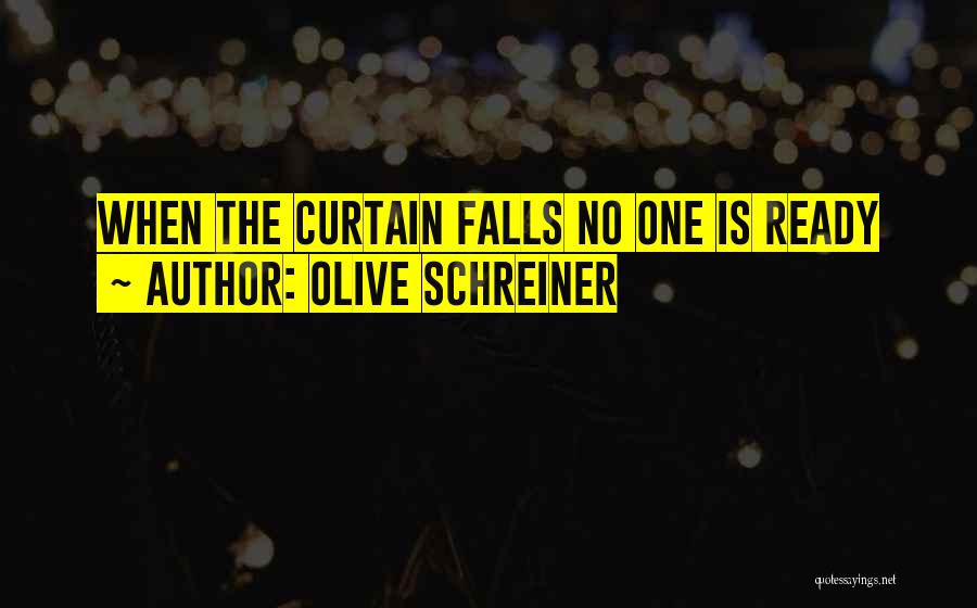 Olive Schreiner Quotes: When The Curtain Falls No One Is Ready