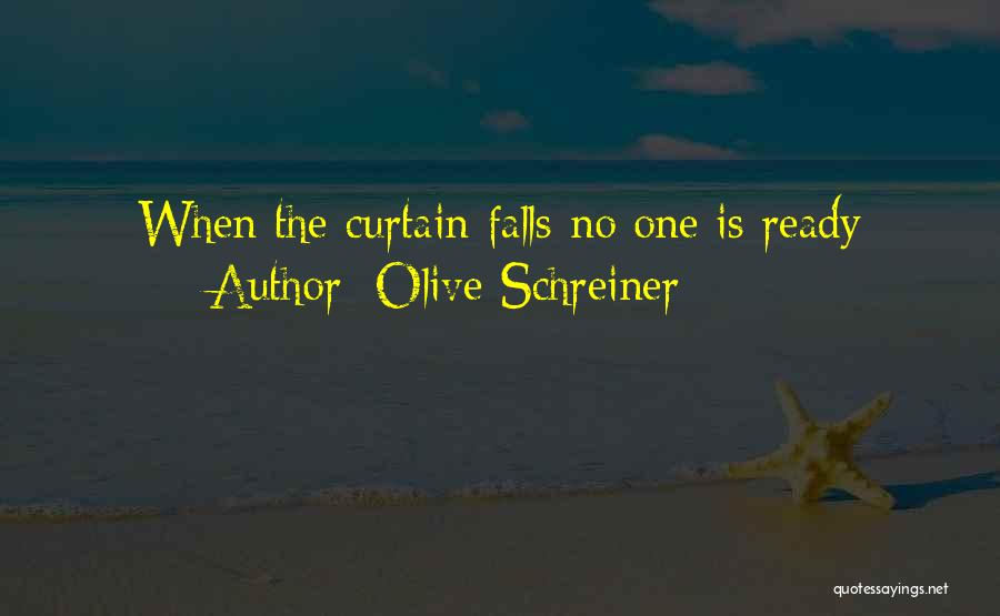 Olive Schreiner Quotes: When The Curtain Falls No One Is Ready